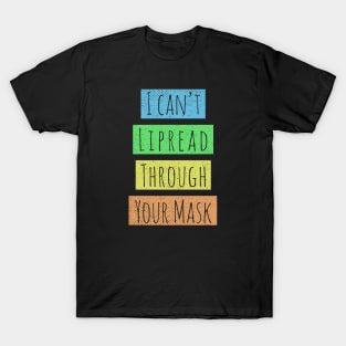 I cant lipread through your mask T-Shirt